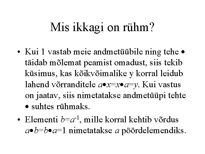 Mis ikkagi on rühm? • Kui 1 vastab meie andmetüübile ning tehe täidab mõlemat