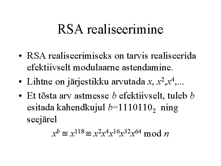 RSA realiseerimine • RSA realiseerimiseks on tarvis realiseerida efektiivselt modulaarne astendamine. • Lihtne on