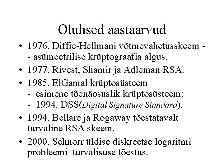 Olulised aastaarvud • 1976. Diffie-Hellmani võtmevahetusskeem - asümeetrilise krüptograafia algus. • 1977. Rivest, Shamir