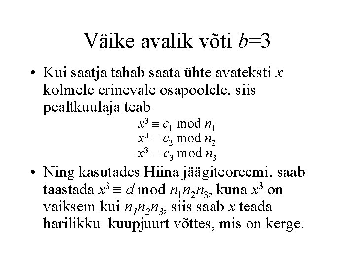 Väike avalik võti b=3 • Kui saatja tahab saata ühte avateksti x kolmele erinevale