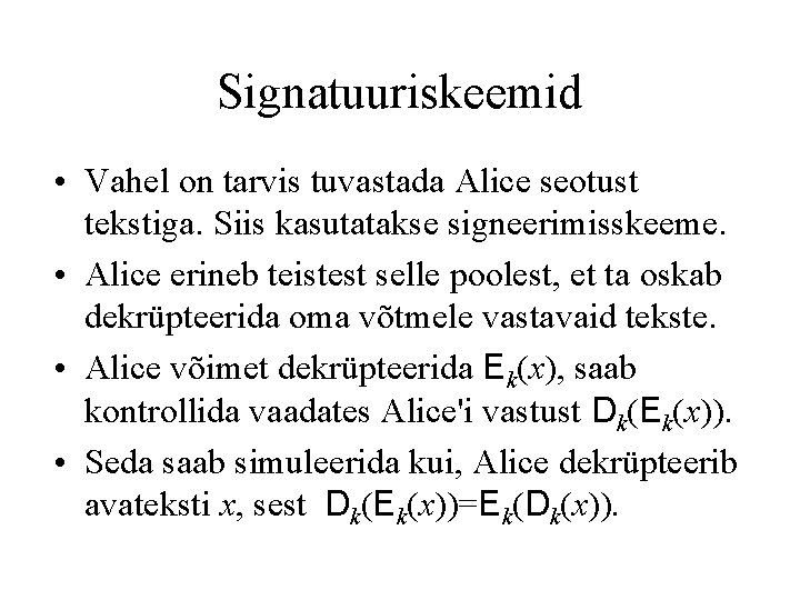 Signatuuriskeemid • Vahel on tarvis tuvastada Alice seotust tekstiga. Siis kasutatakse signeerimisskeeme. • Alice
