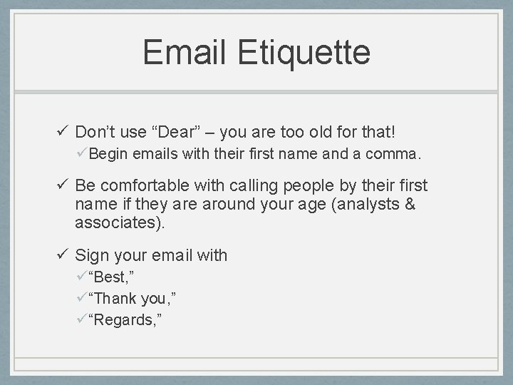 Email Etiquette ü Don’t use “Dear” – you are too old for that! üBegin