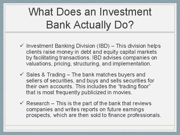 What Does an Investment Bank Actually Do? ü Investment Banking Division (IBD) – This