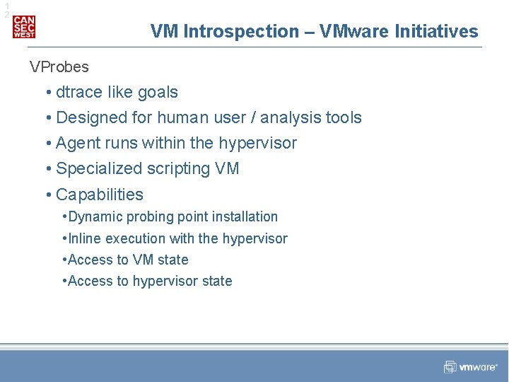 1 2 VM Introspection – VMware Initiatives VProbes • dtrace like goals • Designed