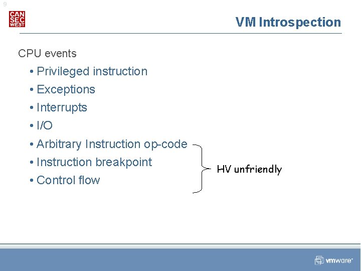 9 VM Introspection CPU events • Privileged instruction • Exceptions • Interrupts • I/O