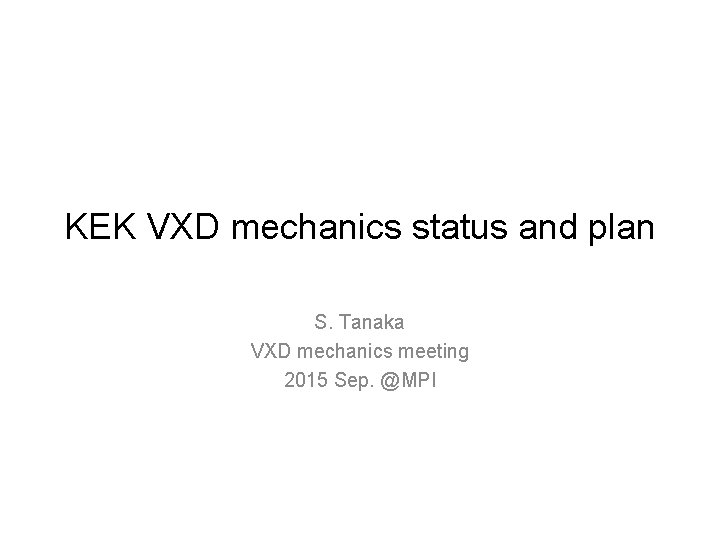 KEK VXD mechanics status and plan S. Tanaka VXD mechanics meeting 2015 Sep. @MPI