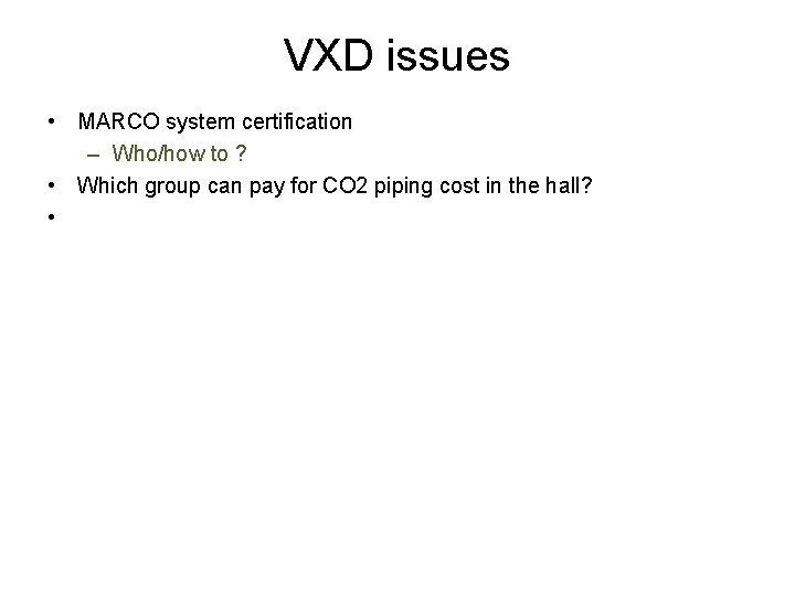 VXD issues • MARCO system certification – Who/how to ? • Which group can
