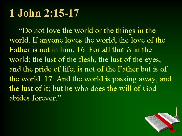 1 John 2: 15 -17 “Do not love the world or the things in