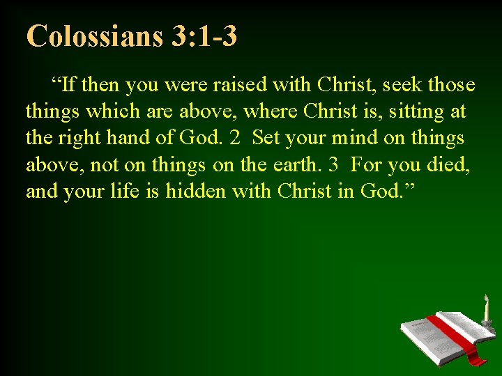 Colossians 3: 1 -3 “If then you were raised with Christ, seek those things