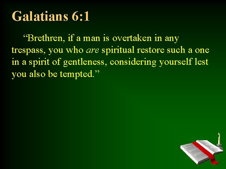 Galatians 6: 1 “Brethren, if a man is overtaken in any trespass, you who