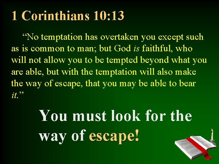 1 Corinthians 10: 13 “No temptation has overtaken you except such as is common