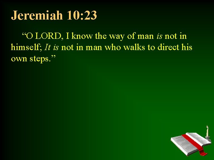 Jeremiah 10: 23 “O LORD, I know the way of man is not in