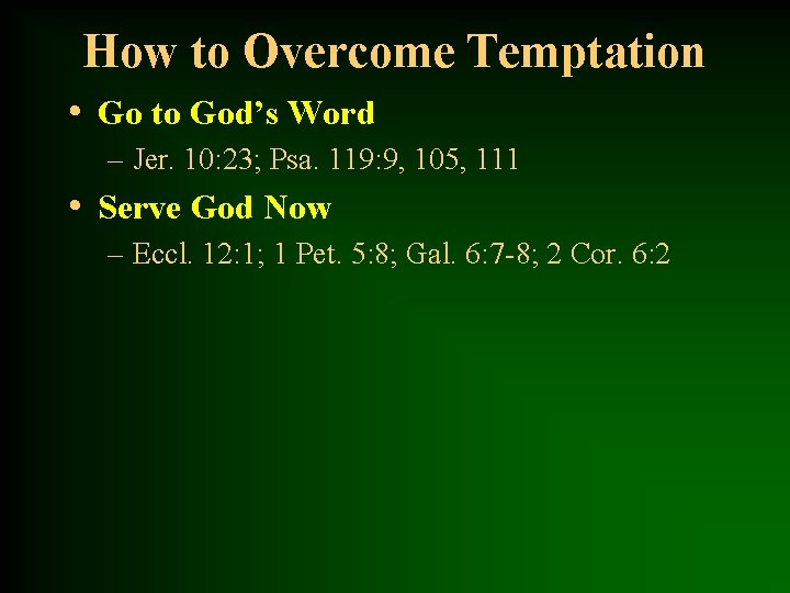 How to Overcome Temptation • Go to God’s Word – Jer. 10: 23; Psa.