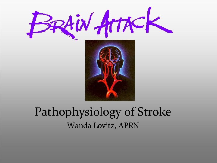 Pathophysiology of Stroke Wanda Lovitz, APRN 