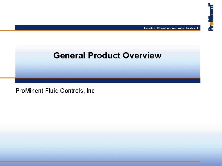 Experts in Chem-Feed and Water Treatment General Product Overview Pro. Minent Fluid Controls, Inc