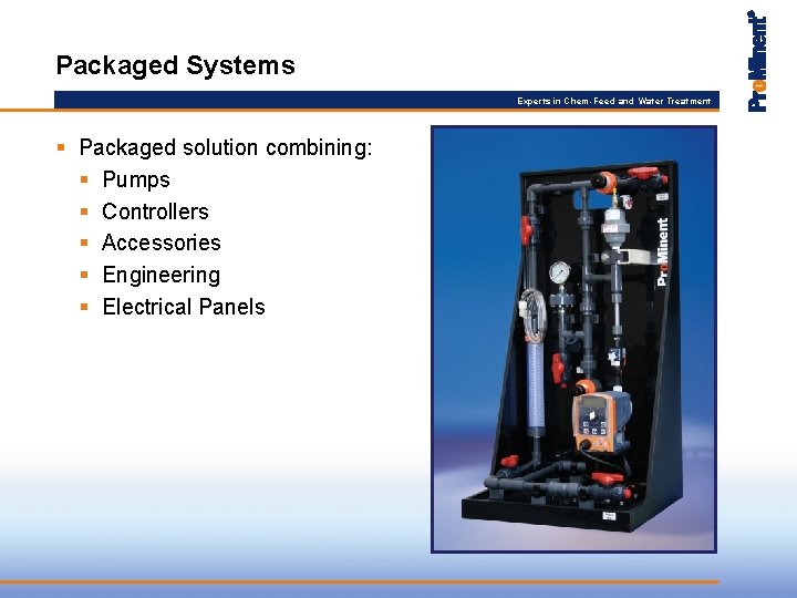 Packaged Systems Experts in Chem-Feed and Water Treatment § Packaged solution combining: § Pumps