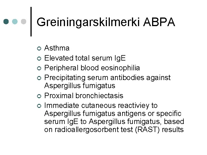 Greiningarskilmerki ABPA ¢ ¢ ¢ Asthma Elevated total serum Ig. E Peripheral blood eosinophilia