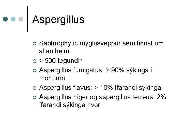 Aspergillus ¢ ¢ ¢ Saphrophytic myglusveppur sem finnst um allan heim > 900 tegundir