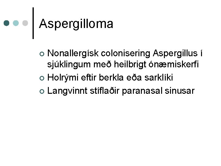 Aspergilloma Nonallergísk colonisering Aspergillus í sjúklingum með heilbrigt ónæmiskerfi ¢ Holrými eftir berkla eða