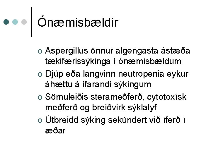 Ónæmisbældir Aspergillus önnur algengasta ástæða tækifærissýkinga í ónæmisbældum ¢ Djúp eða langvinn neutropenia eykur