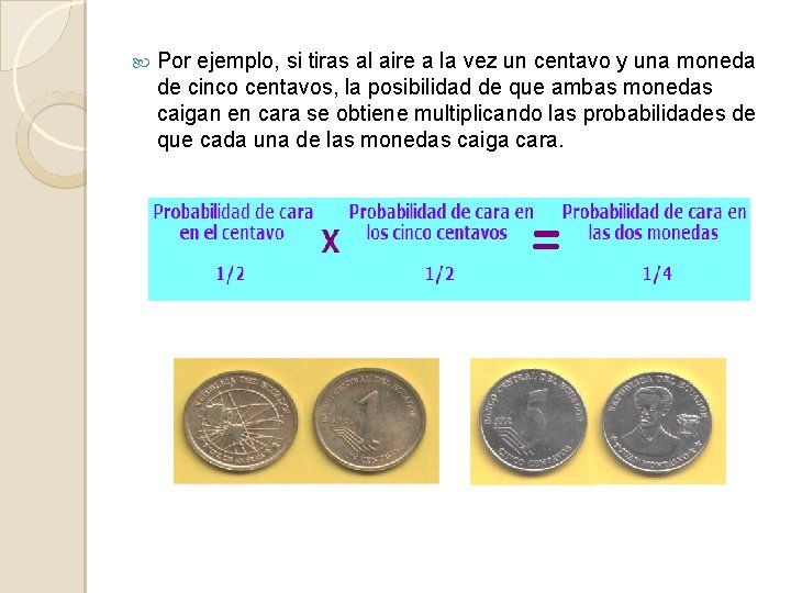  Por ejemplo, si tiras al aire a la vez un centavo y una