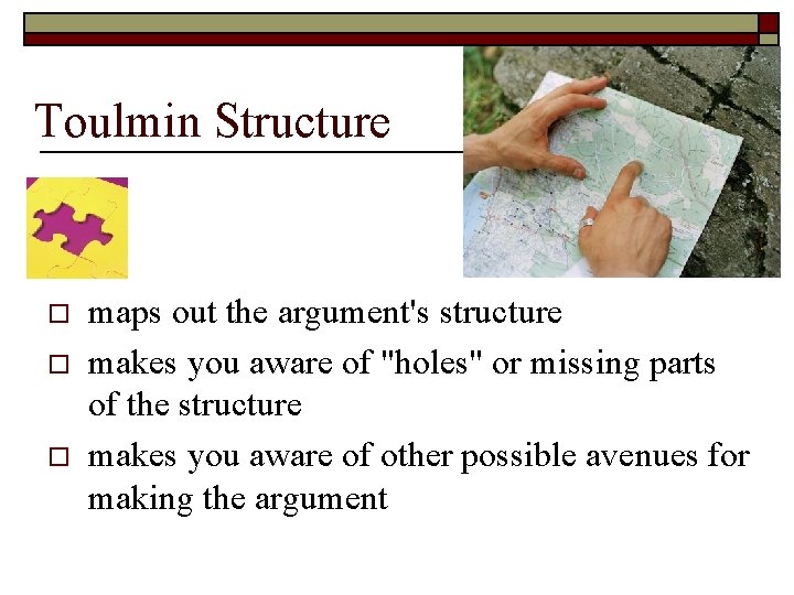 Toulmin Structure o o o maps out the argument's structure makes you aware of