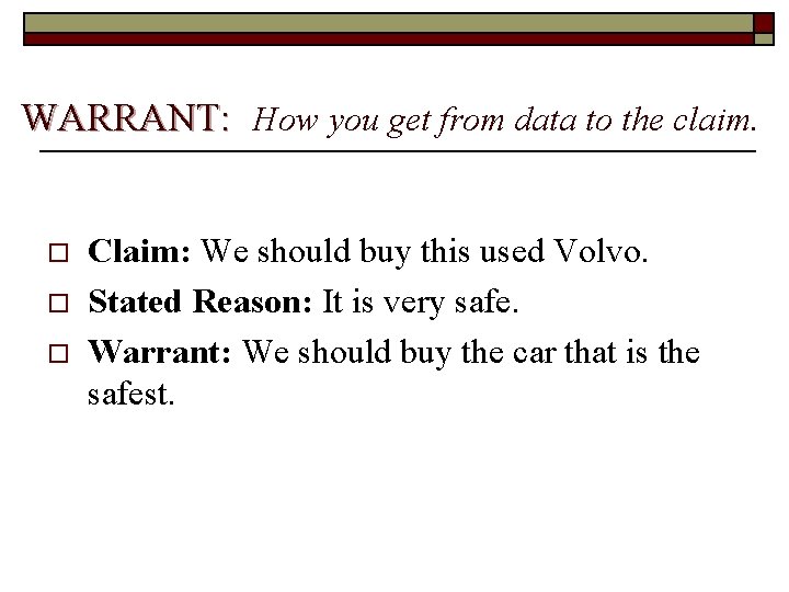 WARRANT: How you get from data to the claim. o o o Claim: We