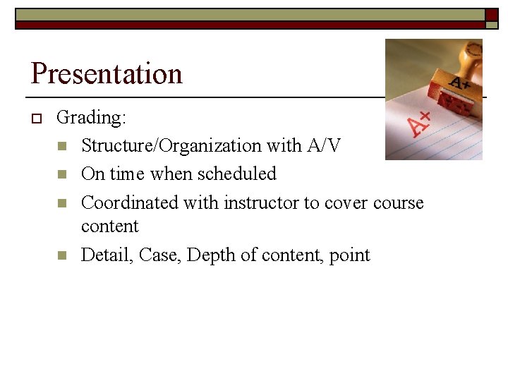 Presentation o Grading: n Structure/Organization with A/V n On time when scheduled n Coordinated