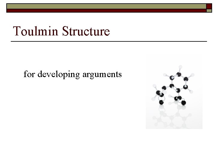 Toulmin Structure for developing arguments 