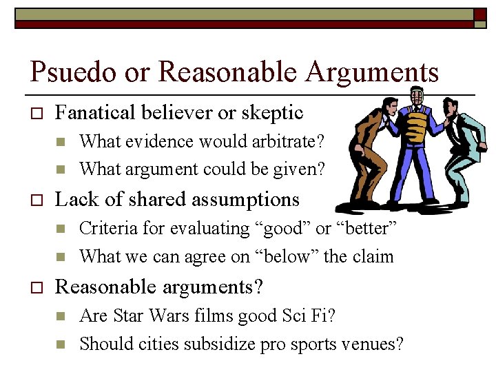 Psuedo or Reasonable Arguments o Fanatical believer or skeptic n n o Lack of