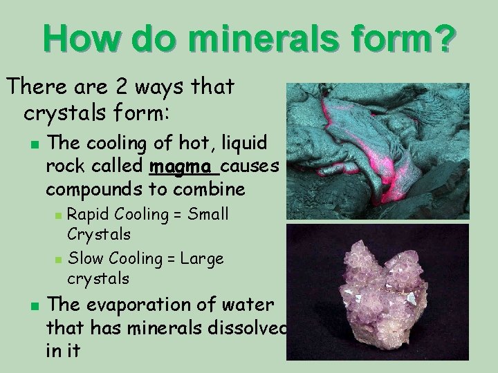 How do minerals form? There are 2 ways that crystals form: n The cooling