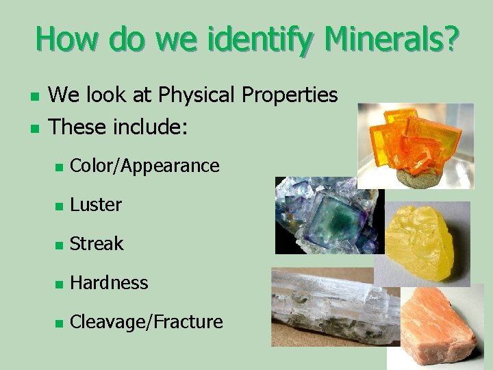 How do we identify Minerals? n n We look at Physical Properties These include: