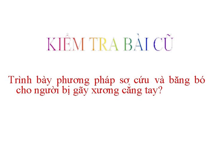 Trình bày phương pháp sơ cứu và băng bó cho người bị gãy xương