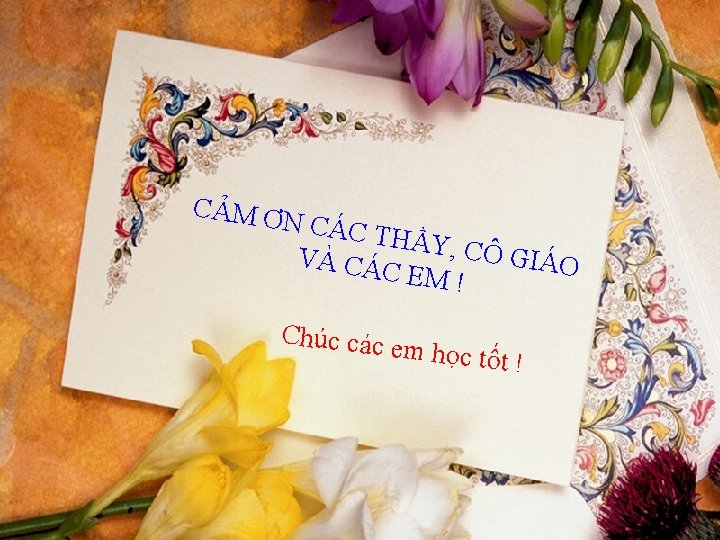 CẢM Ơ N CÁC THẦY, CÔ GIÁ VÀ CÁC O EM ! Chúc các