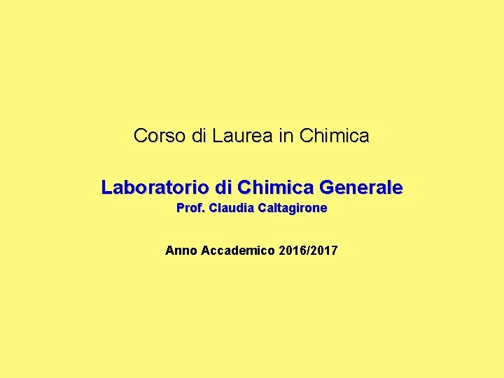 Corso di Laurea in Chimica Laboratorio di Chimica Generale Prof. Claudia Caltagirone Anno Accademico