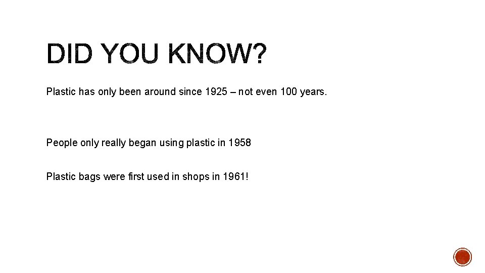 Plastic has only been around since 1925 – not even 100 years. People only