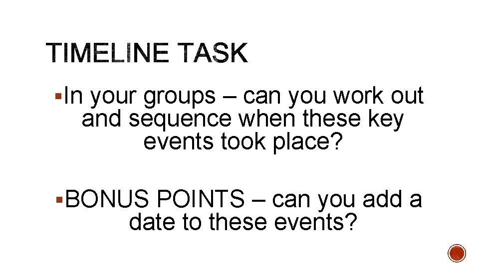 §In your groups – can you work out and sequence when these key events