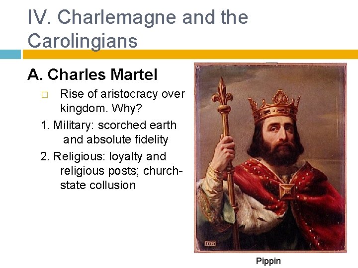 IV. Charlemagne and the Carolingians A. Charles Martel Rise of aristocracy over kingdom. Why?