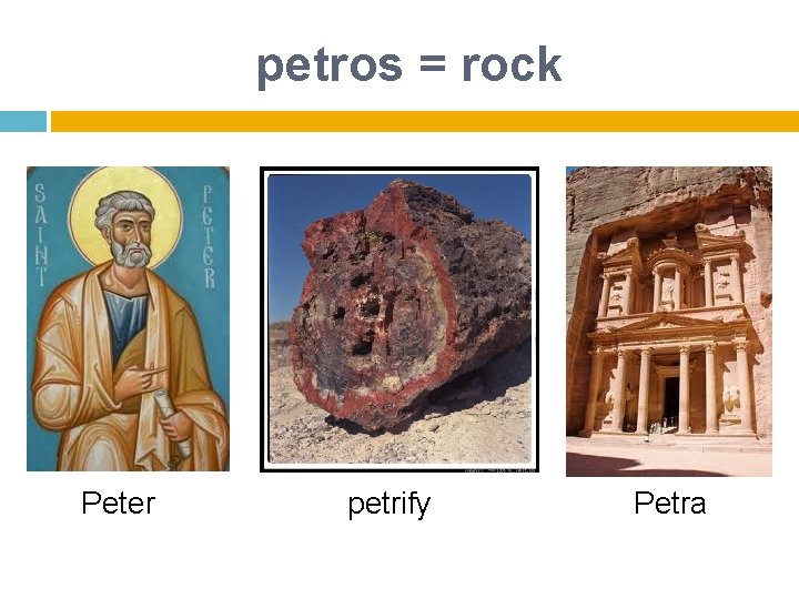 petros = rock Peter petrify Petra 