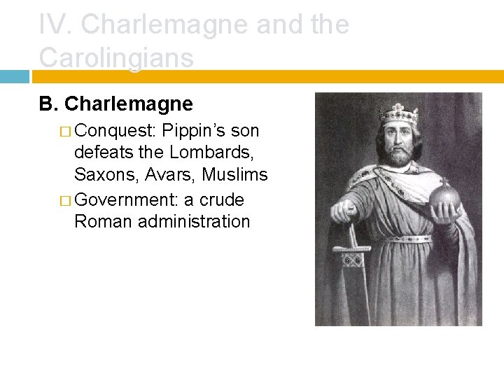 IV. Charlemagne and the Carolingians B. Charlemagne � Conquest: Pippin’s son defeats the Lombards,