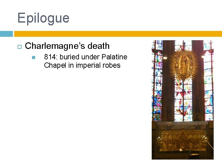 Epilogue Charlemagne’s death 814: buried under Palatine Chapel in imperial robes 