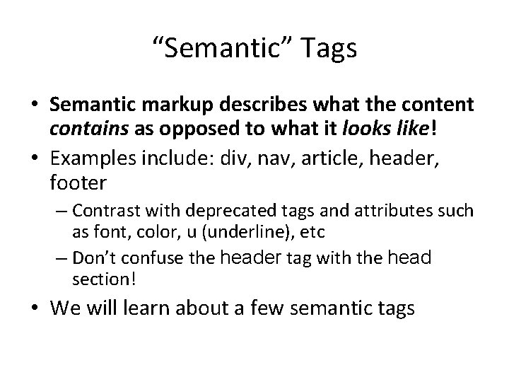 “Semantic” Tags • Semantic markup describes what the content contains as opposed to what