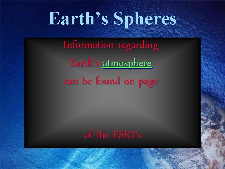 Earth’s Spheres Information regarding Earth’s atmosphere can be found on page of the ESRTs