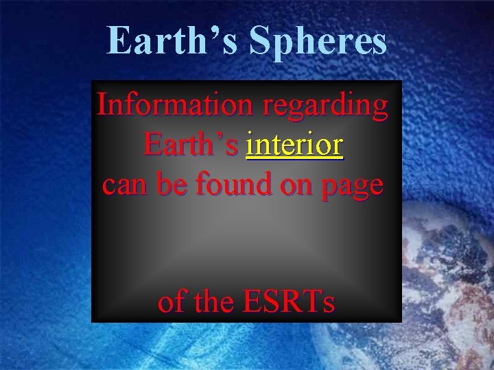 Earth’s Spheres Information regarding Earth’s interior can be found on page of the ESRTs