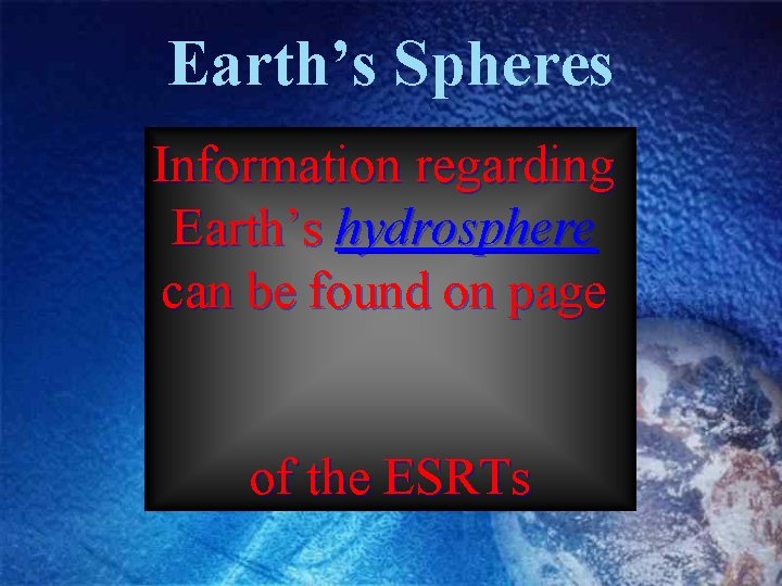 Earth’s Spheres Information regarding Earth’s hydrosphere can be found on page of the ESRTs