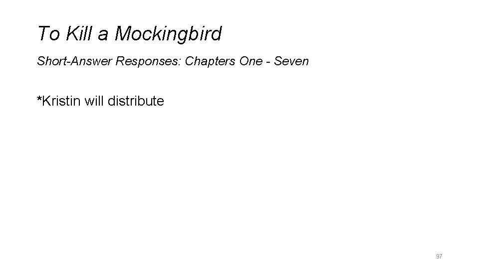 To Kill a Mockingbird Short-Answer Responses: Chapters One - Seven *Kristin will distribute 97 To Kill a Mockingbird Short-Answer Responses: Chapters One - Seven *Kristin will distribute 97