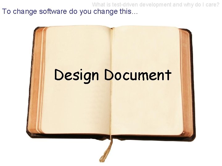 What is test-driven development and why do I care? To change software do you