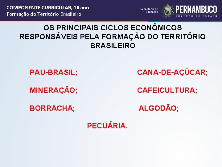 COMPONENTE CURRICULAR, 1º ano Formação do Território Brasileiro OS PRINCIPAIS CICLOS ECONÔMICOS RESPONSÁVEIS PELA