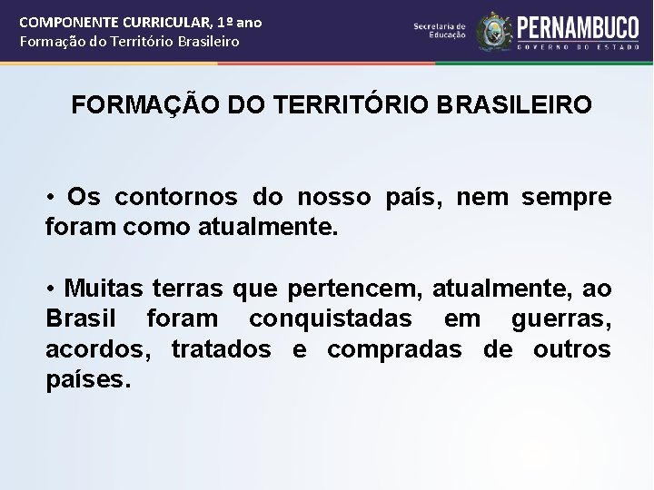 COMPONENTE CURRICULAR, 1º ano Formação do Território Brasileiro FORMAÇÃO DO TERRITÓRIO BRASILEIRO • Os