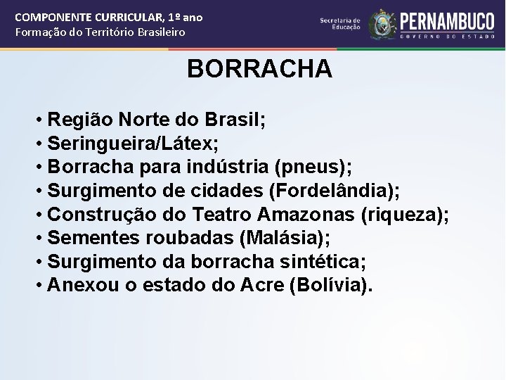 COMPONENTE CURRICULAR, 1º ano Formação do Território Brasileiro BORRACHA • Região Norte do Brasil;